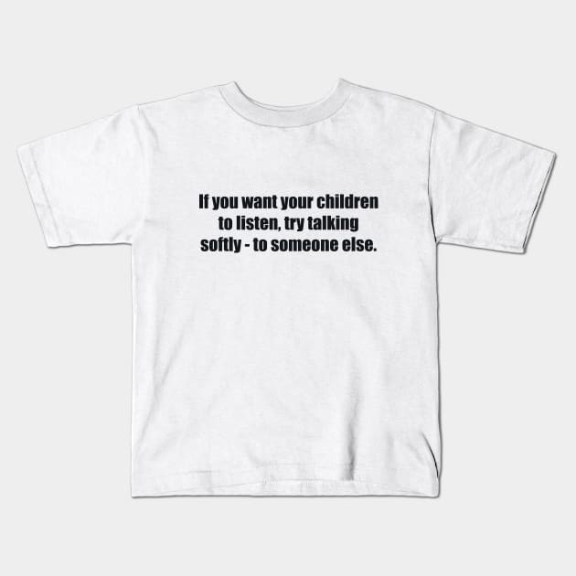 If you want your children to listen Kids T-Shirt by BL4CK&WH1TE 